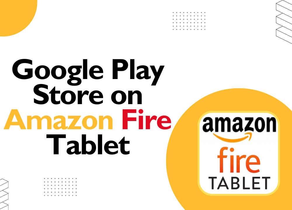 Download Google Play Store on Amazon Fire tablet